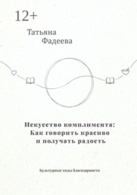 Искусство комплимента: Как говорить красиво и получать радость. Культурные коды благодарности