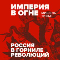 Империя в огне: Россия в горниле революций