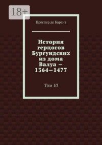 История герцогов Бургундских из дома Валуа — 1364—1477. Том 10
