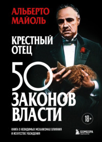 Крестный отец: 50 законов власти. Книга о невидимых механизмах влияния и искусстве убеждения