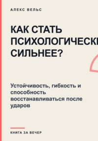 Как стать психологически сильнее? Устойчивость, гибкость и способность восстанавливаться после ударов