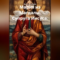 Мария из Магдалы. Супруга Иисуса.