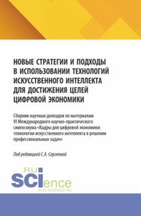 Новые стратегии и подходы в использовании технологий искусственного интеллекта для достижения целей цифровой экономики. (Аспирантура, Магистратура). Сборник статей.