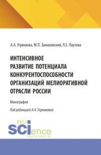 Интенсивное развитие потенциала конкурентоспособности организаций мелиоративной отрасли России. (Аспирантура, Бакалавриат, Магистратура). Монография.