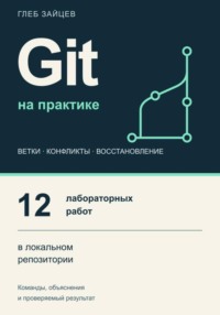 Git на практике. 12 лабораторных работ в локальном репозитории