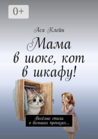 Мама в шоке, кот в шкафу! Весёлые стихи о больших проказах…