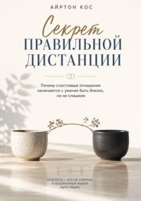Секрет правильной дистанции. Почему счастливые отношения начинаются с умения быть близко, но не слишком