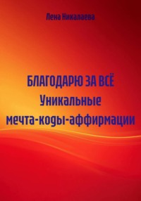 БЛАГОДАРЮ ЗА ВСЁ Уникальные мечта-коды-аффирмации