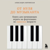 От нуля до музыканта. Книга для начинающих играть на фортепиано во взрослом возрасте