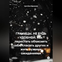 ГРАНИЦЫ. НЕ БУДЬ УДОБНОЙ. Как перестать объяснять себя, спасать других и жить чужими ожиданиями