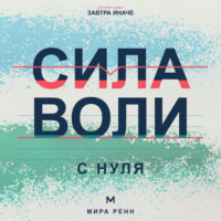 Сила воли с нуля. Как выполнять собственные решения без постоянной борьбы с собой