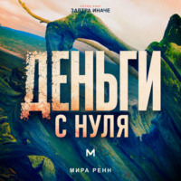 Деньги с нуля. Как изменить отношения с деньгами и выстроить устойчивые финансовые привычки
