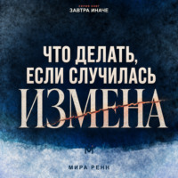 Что делать, если случилась измена. Как пережить удар, принять решение и не потерять себя