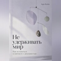Не удерживать мир. Как оставаться в контакте с реальностью