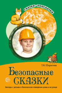 Безопасные сказки. Беседы с детьми о безопасном поведении дома и на улице