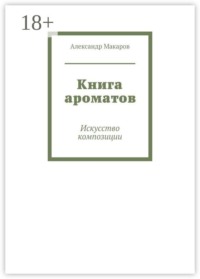 Книга ароматов. Искусство композиции