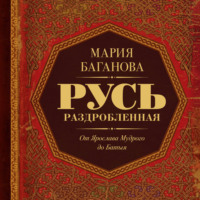 Русь Раздробленная. От Ярослава Мудрого до Батыя