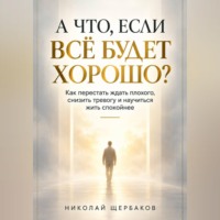 А ЧТО, ЕСЛИ ВСЁ БУДЕТ ХОРОШО?