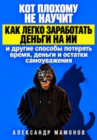 Кот плохому не научит. Как легко заработать деньги на ИИ и другие способы потерять время, деньги и остатки самоуважения