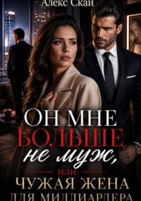 Он мне больше не муж, или Чужая жена для миллиардера