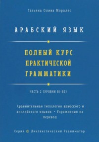 Арабский язык. Полный курс практической грамматики. Часть 2. Сравнительная типология арабского и английского языков. Упражнения на перевод. Серия "Лингвистический Реаниматор"