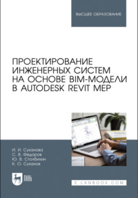 Проектирование инженерных систем на основе BIM-модели в Autodesk Revit MEP. Учебное пособие для вузов. 5-е издание, стереотипное