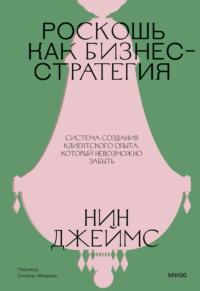 Роскошь как бизнес-стратегия. Система создания клиентского опыта, который невозможно забыть