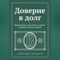 Доверие в долг. Криптовалюты как деньги и кредит: механизм, циклы, правила