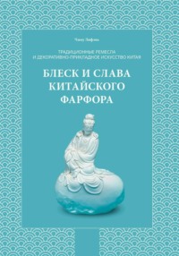 Традиционные ремесла и декоративно-прикладное искусство Китая. Блеск и слава китайского фарфора.
