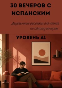 30 вечеров с испанским. Уровень А1. Двуязычные рассказы для начинающих