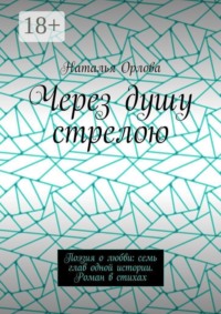 Через душу стрелою. Поэзия о любви: семь глав одной истории. Роман в стихах