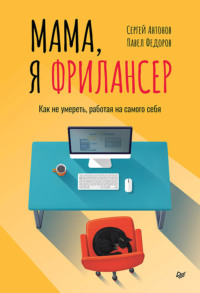 Мама, я фрилансер. Как не умереть, работая на самого себя