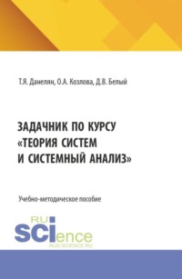 Задачник по курсу  Теория систем и системный анализ . (Бакалавриат, Магистратура). Учебно-методическое пособие.