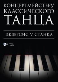 Концертмейстеру классического танца. Экзерсис у станка. Ноты. 4-е издание, стереотипное