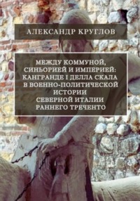 Между коммуной, синьорией и империей: Кангранде I делла Скала в военно-политической истории Северной Италии раннего Треченто