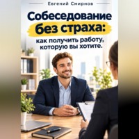 Собеседование без страха: как получить работу которую вы хотите