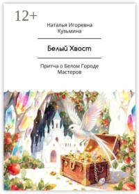 Белый Хвост. Притча о Белом Городе Мастеров