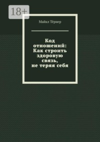 Код отношений: Как строить здоровую связь, не теряя себя