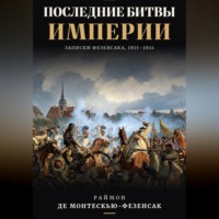 Последние битвы Империи. Записки Фезенсака, 1813–1814