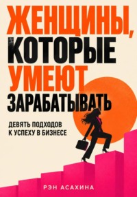 Женщины, которые умеют зарабатывать. Девять подходов к успеху в бизнесе