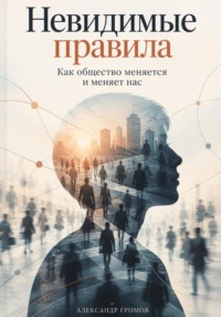 Невидимые правила: Как общество меняется и меняет нас