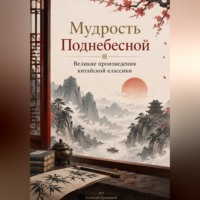Мудрость Поднебесной: Великие произведения китайской классики