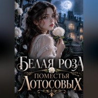Белая роза поместья Лотосовых