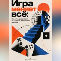 Игра меняет всё: Как игры развивают мышление и помогают учиться
