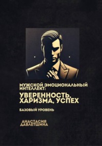 Мужской эмоциональный интеллект: Уверенность, харизма, успех. Базовый уровень