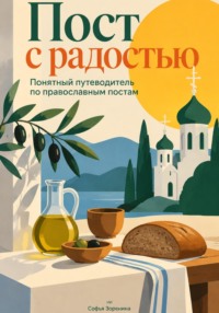 Пост с радостью: Понятный путеводитель по православным постам