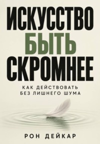 Искусство быть скромнее. Как действовать без лишнего шума