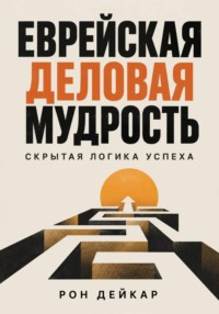 Еврейская деловая мудрость. Скрытая логика успеха