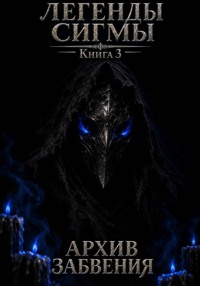 Легенды Сигмы. Книга 3: Архив Забвения.