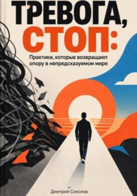 Тревога, стоп: Практики, которые возвращают опору в непредсказуемом мире